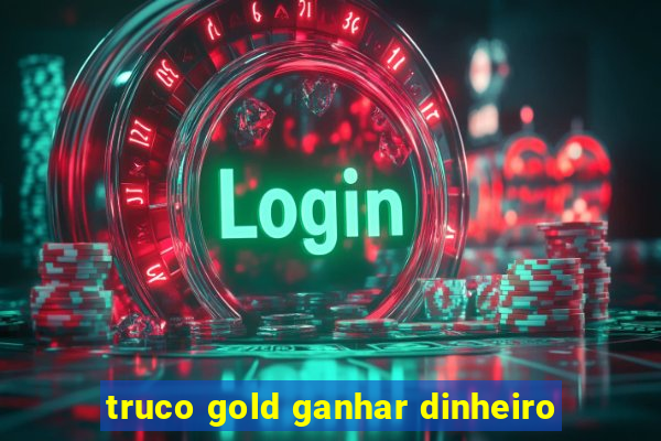 truco gold ganhar dinheiro